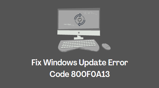 Как исправить код ошибки Центра обновления Windows 800F0A13?