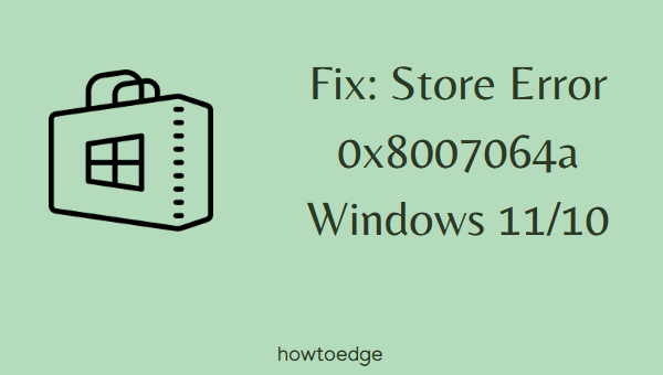 Как исправить ошибку магазина 0x8007064a в Windows 11/10